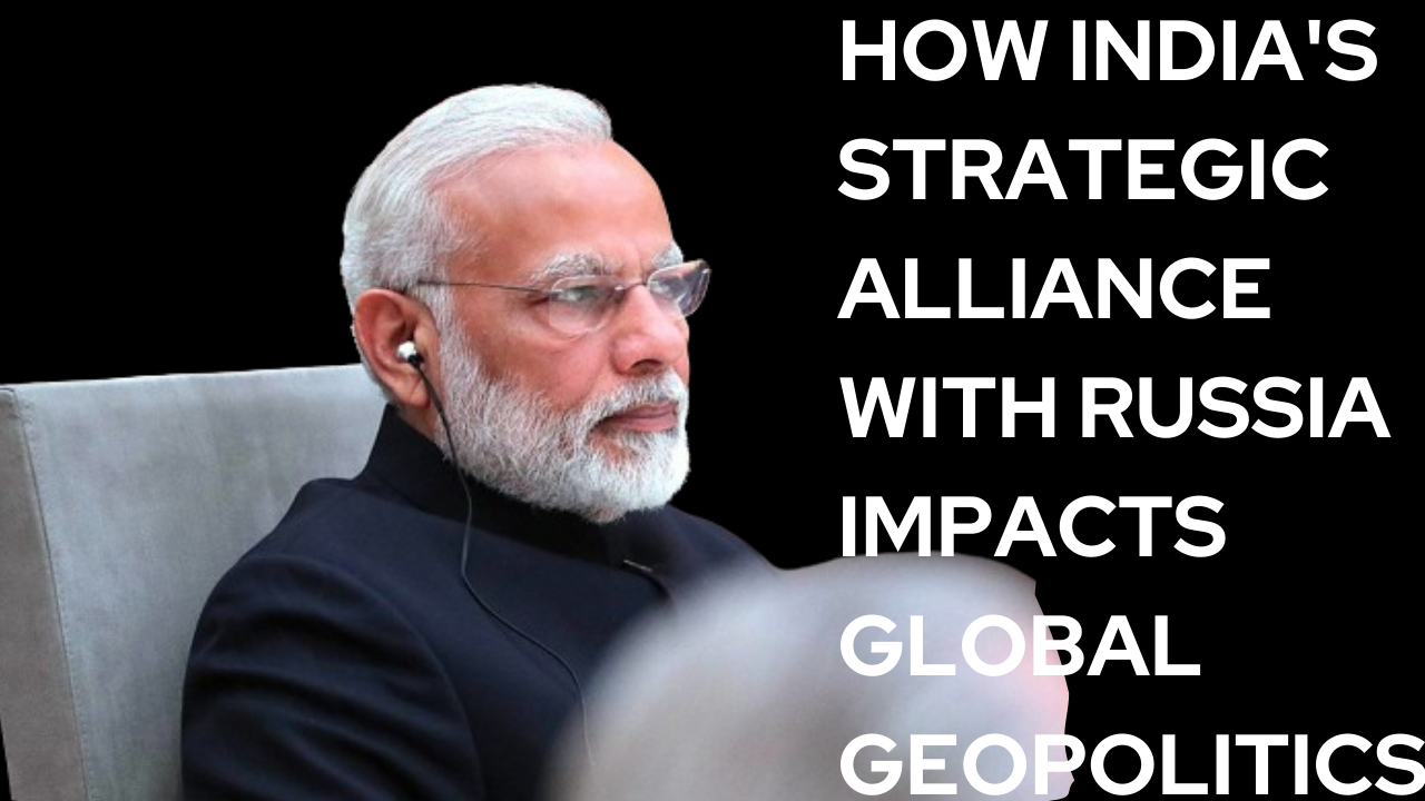 How India's Strategic Alliance with Russia Impacts Global Geopolitics